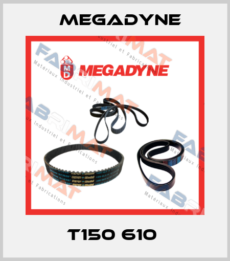 T150 610  Megadyne