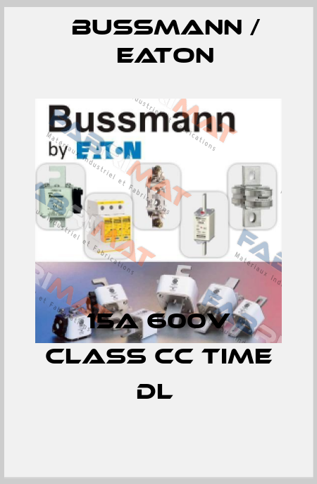 15A 600V CLASS CC TIME DL  BUSSMANN / EATON