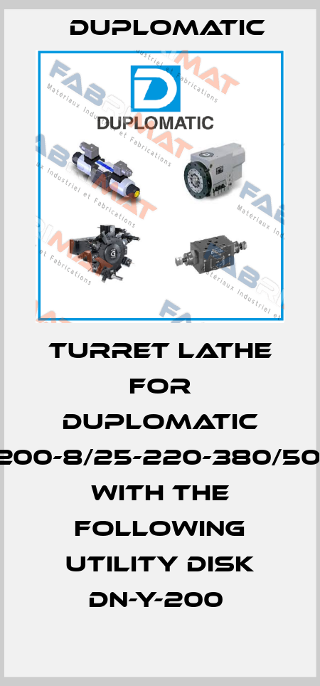 TURRET LATHE FOR DUPLOMATIC BSV-N200-8/25-220-380/50-E11R10 WITH THE FOLLOWING UTILITY DISK DN-Y-200  Duplomatic