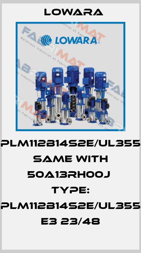PLM112B14S2E/UL355 same with 50A13RH00J  Type: PLM112B14S2E/UL355 E3 23/48 Lowara