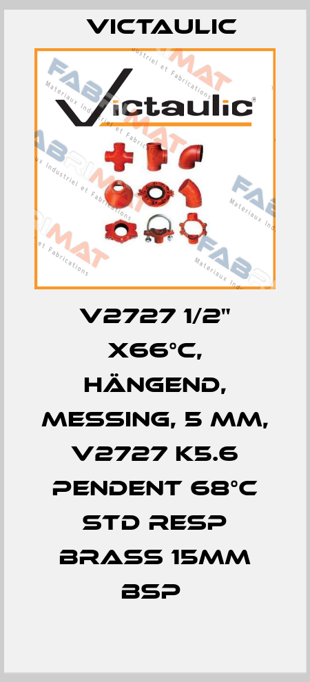 V2727 1/2" X66°C, HÄNGEND, MESSING, 5 MM, V2727 K5.6 PENDENT 68°C STD RESP BRASS 15MM BSP  Victaulic