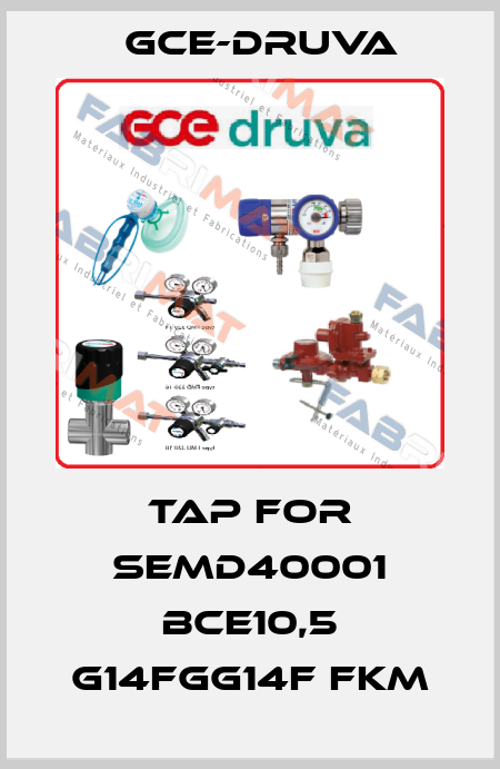 tap for SEMD40001 BCE10,5 G14FGG14F FKM Gce-Druva