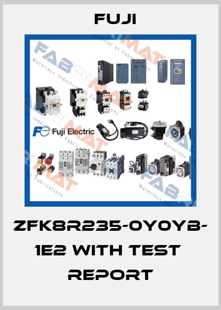 ZFK8R235-0Y0YB- 1E2 WITH TEST  REPORT Fuji