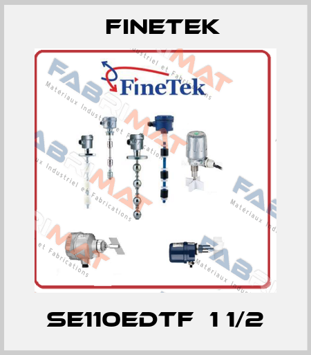 SE110EDTF  1 1/2 Finetek
