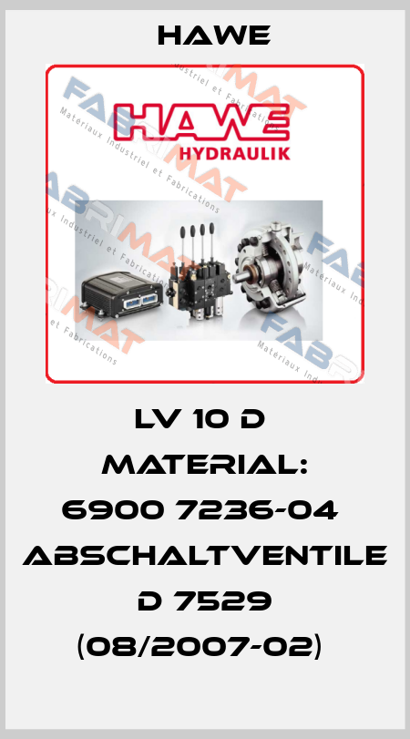 LV 10 D  Material: 6900 7236-04  Abschaltventile  D 7529 (08/2007-02)  Hawe