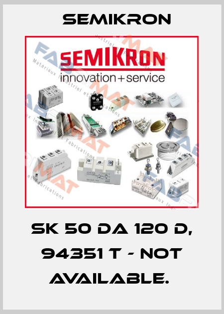 SK 50 DA 120 D, 94351 T - not available.  Semikron