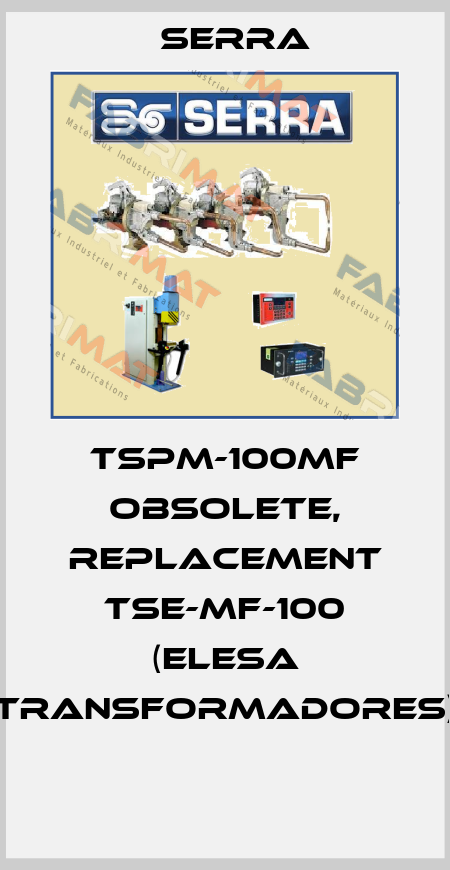 TSPM-100MF obsolete, replacement TSE-MF-100 (Elesa Transformadores)  Serra