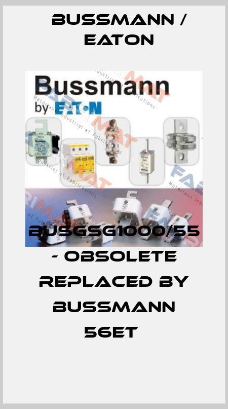BUSGSG1000/55 - obsolete replaced by Bussmann 56ET  BUSSMANN / EATON