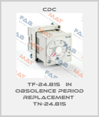 TF-24.815   in obsolence period replacement  TN-24.815 CDC
