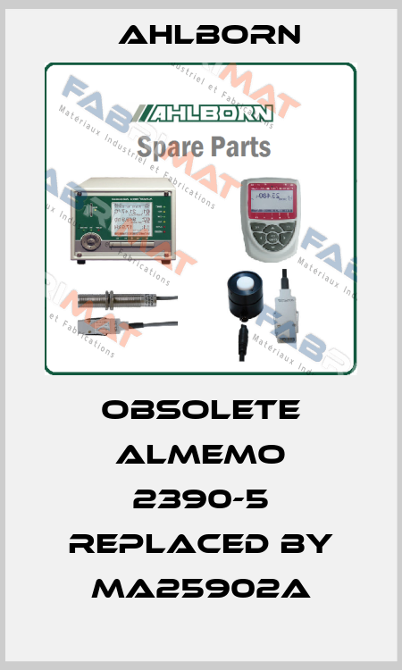 Obsolete Almemo 2390-5 replaced by MA25902A Ahlborn