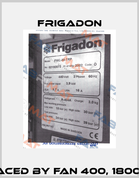 FWC-80 -TRP, NO: 01182631 REPLACED BY FAN 400, 1800522 (FOR FWC 80TRP, 02192073) Frigadon
